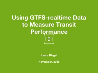 Using GTFS-realtime Data  to Measure Transit  Performance  Laura Riegel  November, 2015