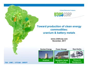 Toward production of clean energy  commodities:  uranium &amp; battery metals  www.u3o8corp.com