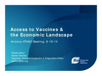 Access to Vaccines &amp;  the Econom ic Landscape  Arizona VFAAC Meeting, 9-19-14  Phyllis Arthur