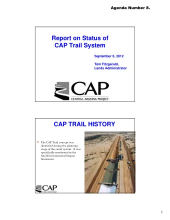 Report on Status of  CAP Trail System  September 6, 2012  Tom Fitzgerald,  Lands Administrator  CAP