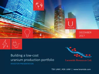 Building a low-cost  uranium production portfolio  INVESTOR PRESENTATION  TSX: LAM | ASX: LAM  |