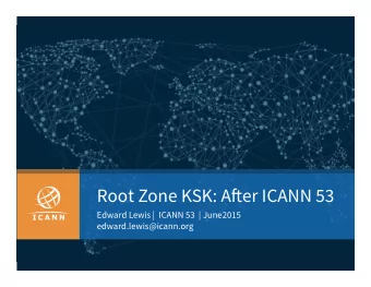 Root Zone KSK: A fu er ICANN 53  Edward Lewis |  ICANN 53  | June2015  edward.lewis@icann.org