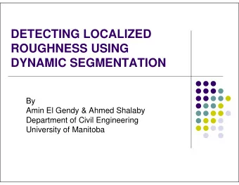 DETECTING LOCALIZED  ROUGHNESS USING  DYNAMIC SEGMENTATION  By  Amin El Gendy &amp; Ahmed Shalaby