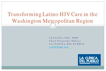 Transforming Latino HIV Care in the  Washington Metropolitan Region  CA T A L I N A  S O L ,  M P H