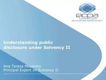 Understanding public  disclosure under Solvency II  Ana Teresa Moutinho  Principal Expert on