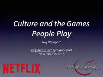 Culture and the Games  People Play  Roy Rapoport  rsr@netflix.com @royrapoport  November 18, 2015