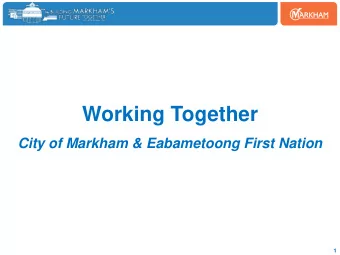 Working Together City of Markham &amp; Eabametoong First Nation  1  Eabametoong First Nation