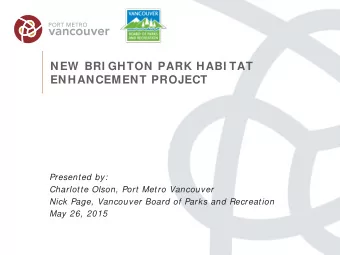 NEW  BRI GHTON PARK HABI TAT  ENHANCEMENT PROJECT  Presented by:  Charlotte Olson, Port Metro