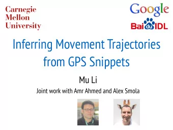 Inferring Movement Trajectories  from GPS Snippets  Mu Li  Joint work with Amr Ahmed and Alex Smola