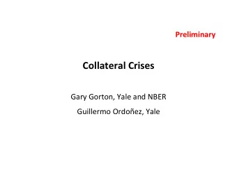 Collateral Crises  Gary Gorton, Yale and NBER  Guillermo Ordoez, Yale  2  Motivation 1  How