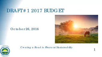 DRAF  T  # 1 2017 BUDGE  T  Oc to b e r 26, 2016  Cre ating  a Ro ad to  F  inanc ial Sustainab