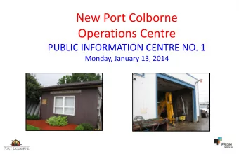 New Port Colborne  Operations Centre  PUBLIC INFORMATION CENTRE NO. 1  Monday, January 13, 2014
