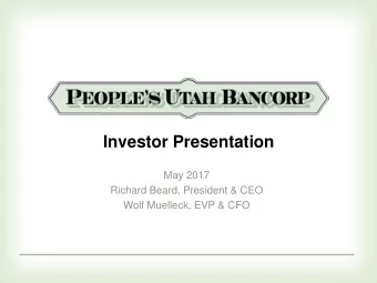 Investor Presentation  May 2017  Richard Beard, President &amp; CEO  Wolf Muelleck, EVP &amp; CFO