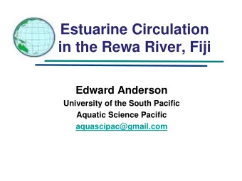 Estuarine Circulation  in the Rewa River, Fiji  Edward Anderson  University of the South Pacific