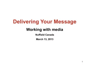 Delivering Your Message  Working with media  Nuffield Canada  March 13, 2013  1  Working with the