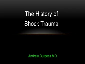 The History of  Shock Trauma  Andrew Burgess MD  Conflicts:  Consultant to Stryker Maine Med