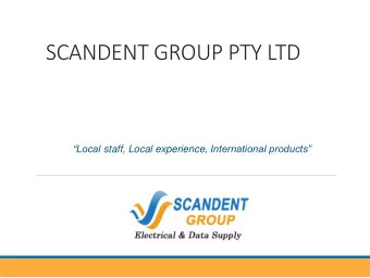 SCANDENT GROUP PTY LTD Local staff, Local experience, International products Current Practice