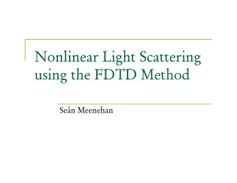Nonlinear Light Scattering  Nonlinear Light Scattering  using the FDTD Method  g  Sen Meenehan