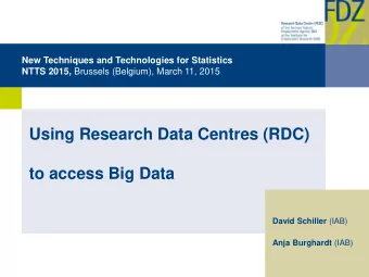 Using Research Data Centres (RDC)  to access Big Data David Schiller (IAB) Anja Burghardt (IAB)