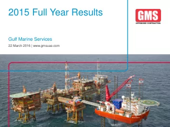 2015 Full Year Results  Gulf Marine Services  22 March 2016 | www.gmsuae.com  Contents