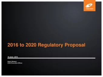 2016 to 2020 Regulatory Proposal  19 June  2015  Hugh Gleeson  Chief Executive Officer  Proposal