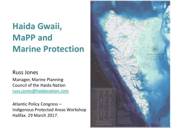 Haida Gwaii,  MaPP and  Marine Protection  Russ Jones  Manager, Marine Planning  Council of the