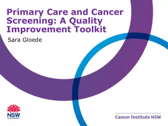 Primary Care and Cancer  Screening: A Quality  Improvement Toolkit  Sara Gloede  Acknowledgement of