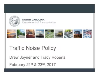 Traffic Noise Policy  Drew Joyner and Tracy Roberts February 21 st &amp; 23 rd , 2017  Traffic