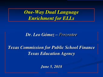 One-Way Dual Language  Enrichment for ELLs  Dr. Leo Gmez  Presenter  Texas Commission for