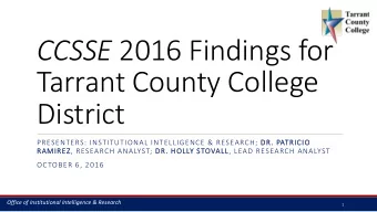 CCSSE 2016 Findings for  Tarrant County College  District  PRESENTERS: INSTITUTIONAL INTELLIGENCE