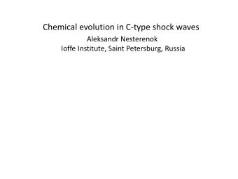Chemical evolution in C-type shock waves  Aleksandr Nesterenok  Ioffe Institute, Saint Petersburg,