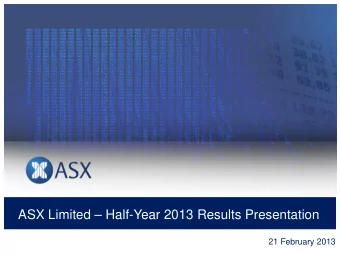 ASX Limited  Half-Year 2013 Results Presentation  21 February 2013  Disclaimer  The material