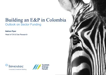 Building an E&amp;P in Colombia  Outlook on Sector Funding  Nathan Piper  Head of Oil &amp; Gas