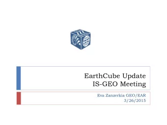EarthCube Update  IS-GEO Meeting  Eva Zanzerkia GEO/EAR  3/26/2015  What is EarthCube  A future