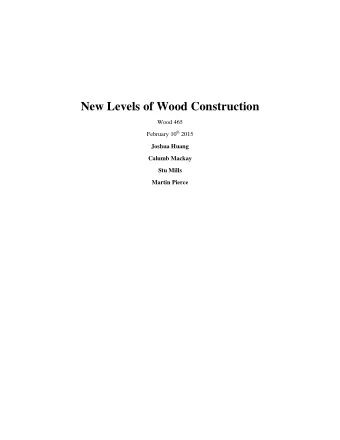 New Levels of Wood Construction  Wood 465 February 10 th 2015  Joshua Huang  Calumb Mackay  Stu