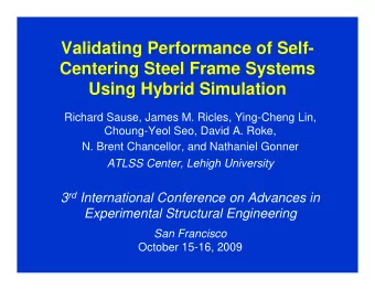 Validating Performance of Self-  Centering Steel Frame Systems  Using Hybrid Simulation  Richard