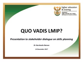 QUO VADIS LMIP?  Presentation to stakeholder dialogue on skills planning  Dr Hersheela Narsee  14