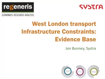West London transport  Infrastructure Constraints:  Evidence Base  Jon Bunney, Systra  Presentation