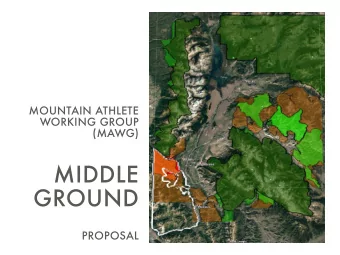 MIDDLE  GROUND  PROPOSAL  WHAT IS MAWG?  MOUNTAIN ATHLETE WORKING GROUP
