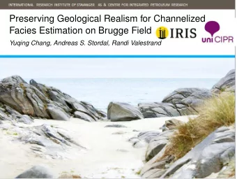 Preserving Geological Realism for Channelized  Facies Estimation on Brugge Field  Yuqing Chang,