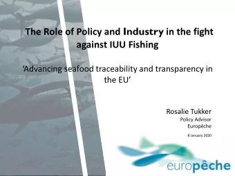 The Role of Policy and Industry in the fight  against IUU Fishing Advancing seafood traceability