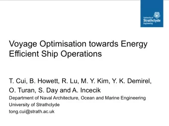 Voyage Optimisation towards Energy  Efficient Ship Operations  T. Cui, B. Howett, R. Lu, M. Y. Kim,