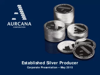 Established Silver Producer Corporate Presentation  May 2015  General Disclaimer:  Aurcana