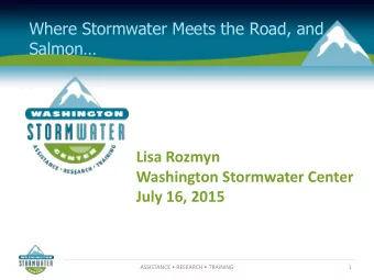 Where Stormwater Meets the Road, and Salmon  Lisa Rozmyn  Washington Stormwater Center  July 16,