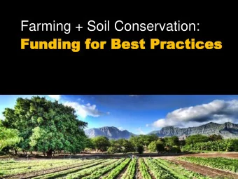 Fun  Funding for  ding for Best Pract  Best Practices  ices  Farming + Soil Conservation: Funding