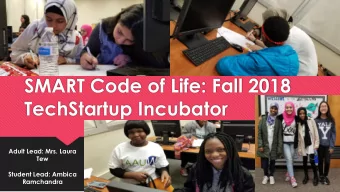 SMART Code of Life: Fall 2018  TechStartup Incubator  Adult Lead: Mrs. Laura  Tew  Student Lead: