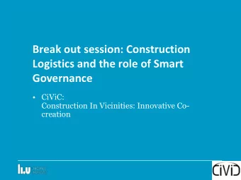 Break out session: Construction  Logistics and the role of Smart  Governance  CiViC: