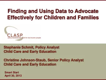Finding and Using Data to Advocate  Effectively for Children and Families  Stephanie Schmit, Policy
