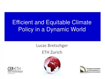 Efficient and Equitable Climate  Policy in a Dynamic World  Lucas Bretschger  ETH Zurich  Public