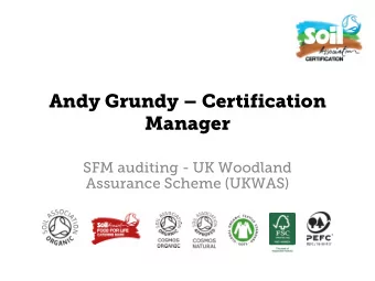 Andy Grundy  Certification  Manager  SFM auditing - UK Woodland  Assurance Scheme (UKWAS)  Wh
